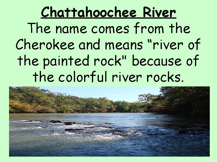 Chattahoochee River The name comes from the Cherokee and means “river of the painted