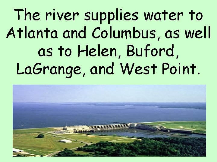 The river supplies water to Atlanta and Columbus, as well as to Helen, Buford,