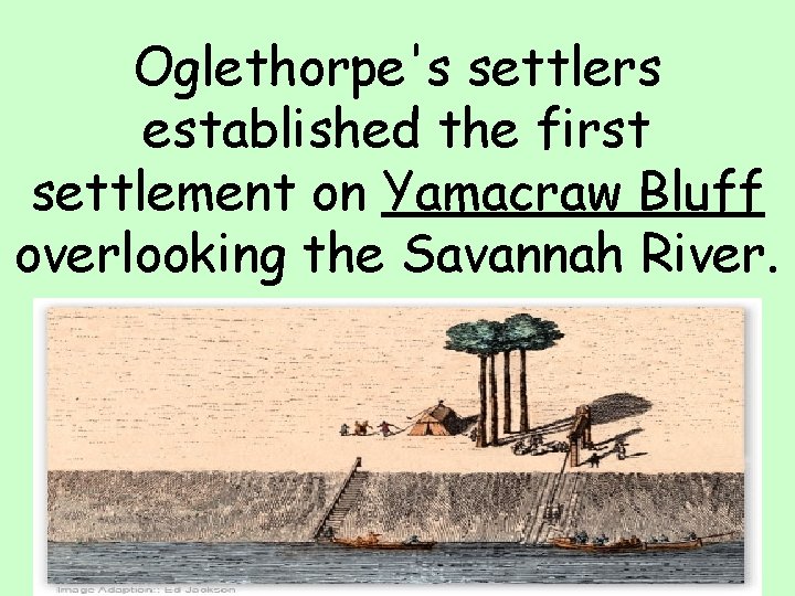 Oglethorpe's settlers established the first settlement on Yamacraw Bluff overlooking the Savannah River. 25