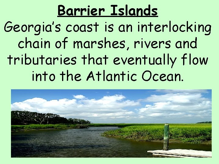 Barrier Islands Georgia’s coast is an interlocking chain of marshes, rivers and tributaries that