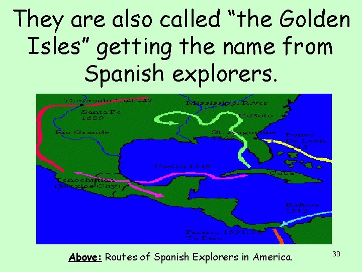 They are also called “the Golden Isles” getting the name from Spanish explorers. Above: