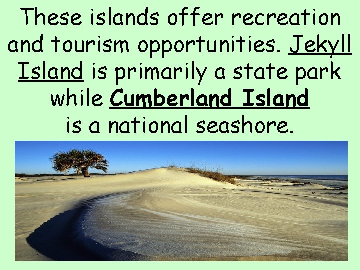 These islands offer recreation and tourism opportunities. Jekyll Island is primarily a state park