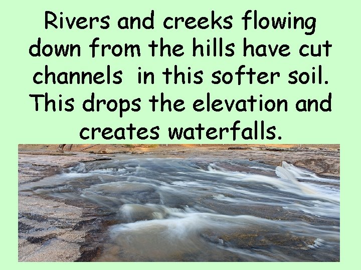 Rivers and creeks flowing down from the hills have cut channels in this softer