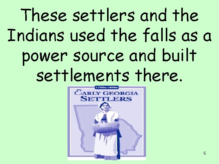 These settlers and the Indians used the falls as a power source and built