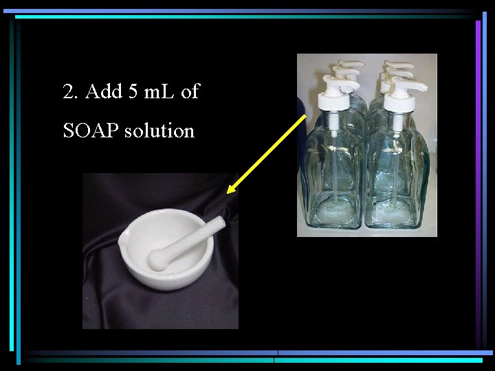 2. Add 5 m. L of SOAP solution 