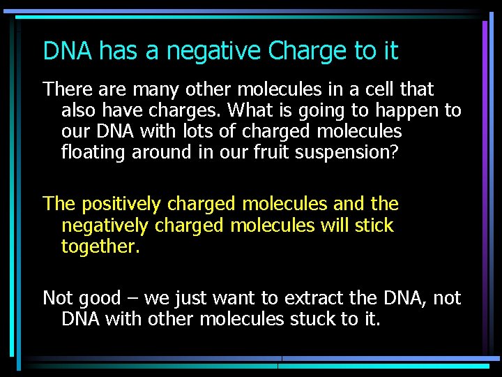 DNA has a negative Charge to it There are many other molecules in a