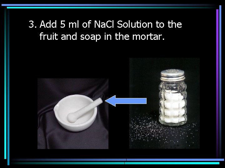 3. Add 5 ml of Na. Cl Solution to the fruit and soap in