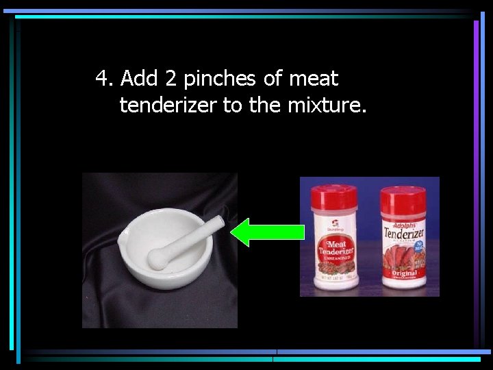 4. Add 2 pinches of meat tenderizer to the mixture. 