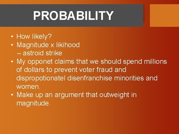 PROBABILITY • How likely? • Magnitude x likihood – astroid strike • My opponet