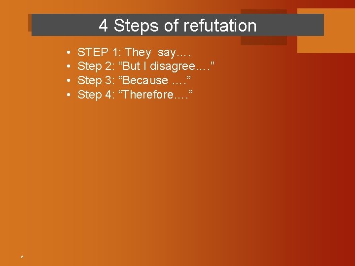 4 Steps of refutation • • * STEP 1: They say…. Step 2: “But