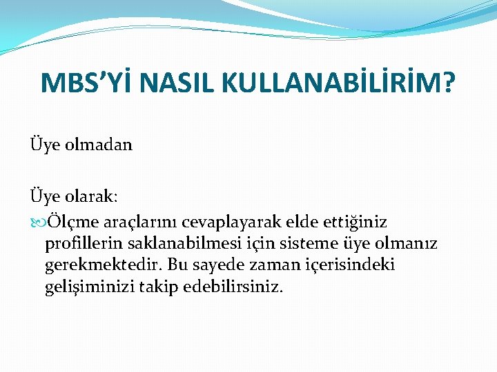 MBS’Yİ NASIL KULLANABİLİRİM? Üye olmadan Üye olarak: Ölçme araçlarını cevaplayarak elde ettiğiniz profillerin saklanabilmesi