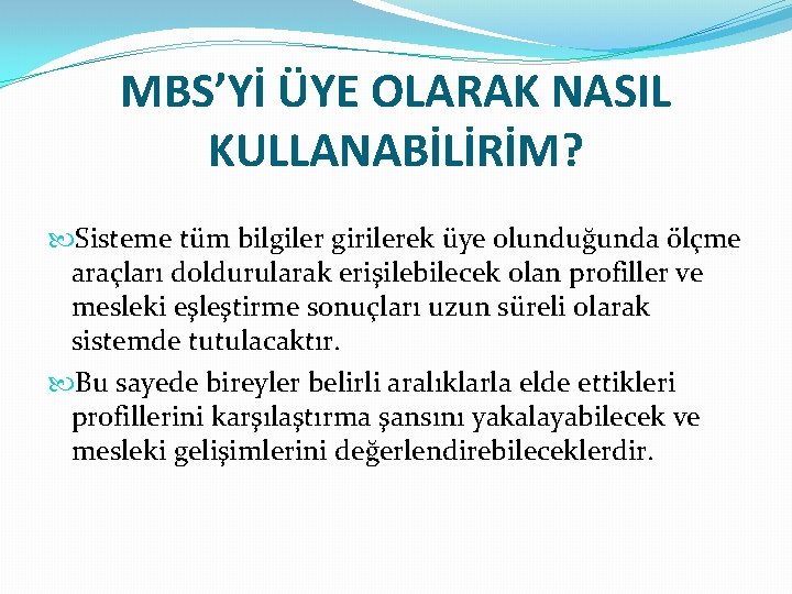 MBS’Yİ ÜYE OLARAK NASIL KULLANABİLİRİM? Sisteme tüm bilgiler girilerek üye olunduğunda ölçme araçları doldurularak