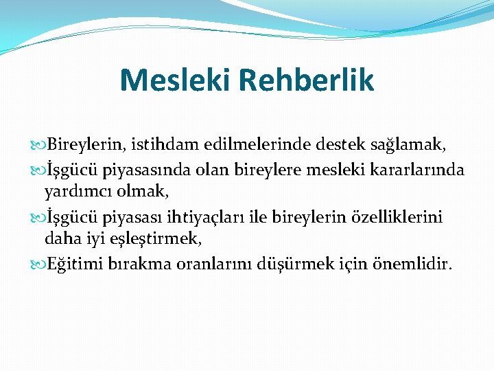 Mesleki Rehberlik Bireylerin, istihdam edilmelerinde destek sağlamak, İşgücü piyasasında olan bireylere mesleki kararlarında yardımcı