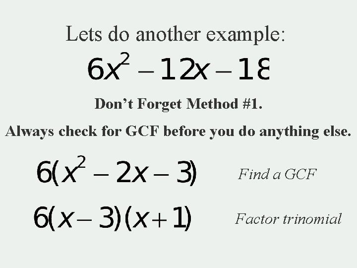 Lets do another example: Don’t Forget Method #1. Always check for GCF before you