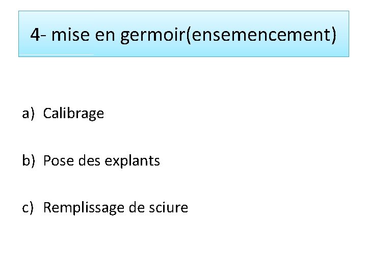 4 - mise en germoir(ensemencement) a) Calibrage b) Pose des explants c) Remplissage de
