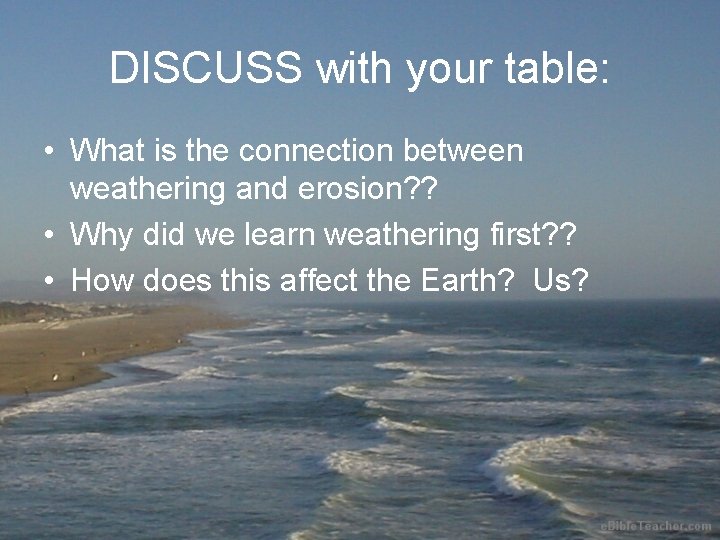 DISCUSS with your table: • What is the connection between weathering and erosion? ?