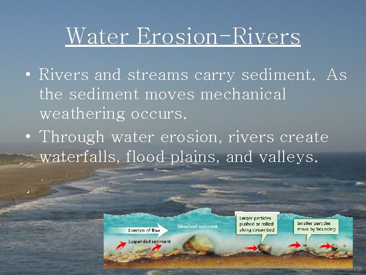 Water Erosion-Rivers • Rivers and streams carry sediment. As the sediment moves mechanical weathering