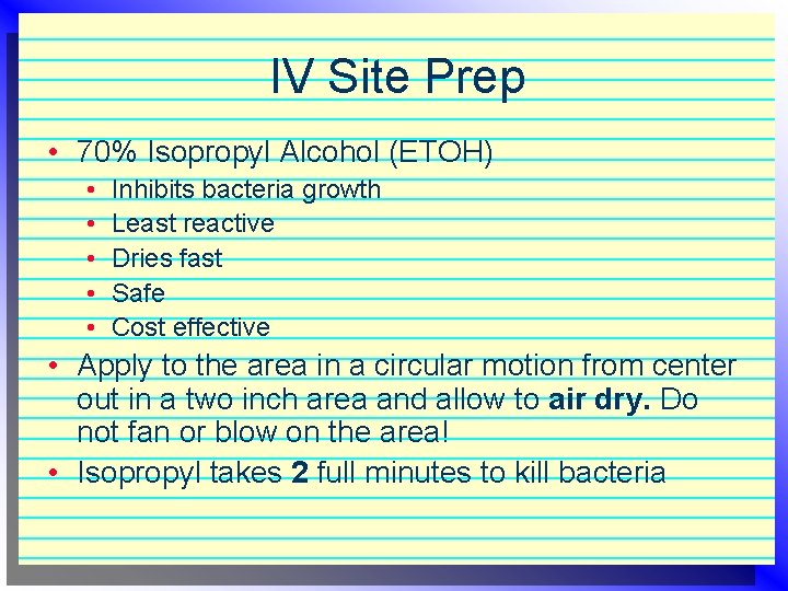 IV Site Prep • 70% Isopropyl Alcohol (ETOH) • • • Inhibits bacteria growth