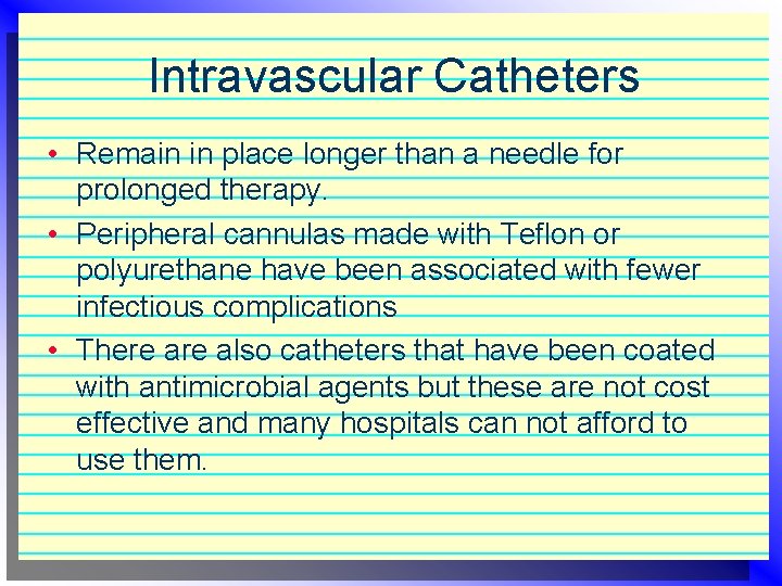 Intravascular Catheters • Remain in place longer than a needle for prolonged therapy. •