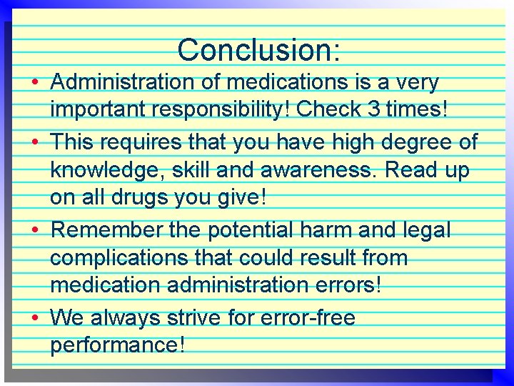 Conclusion: • Administration of medications is a very important responsibility! Check 3 times! •