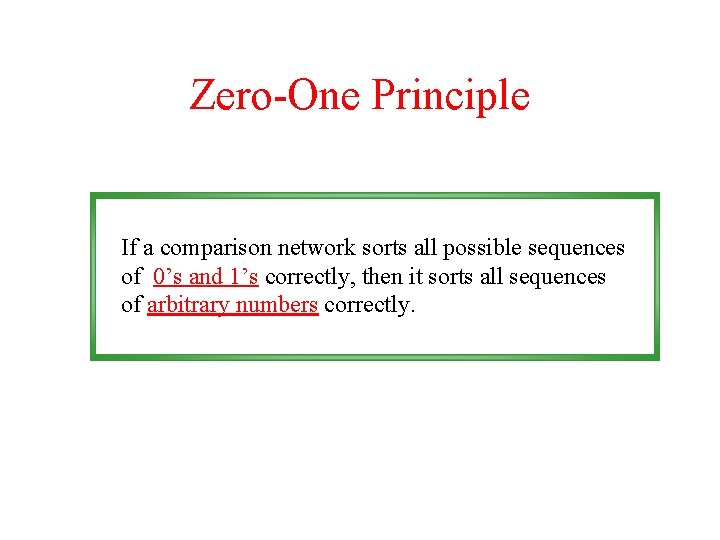 Zero-One Principle If a comparison network sorts all possible sequences of 0’s and 1’s