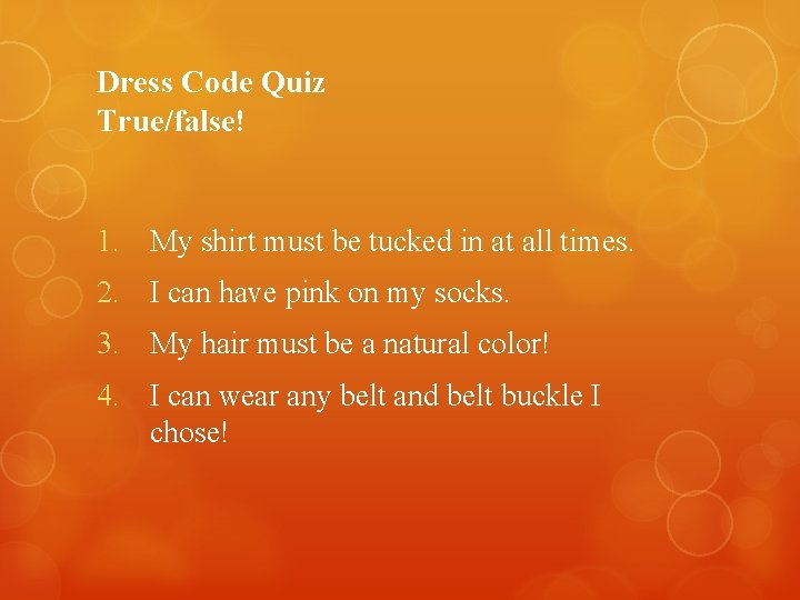 Dress Code Quiz True/false! 1. My shirt must be tucked in at all times.