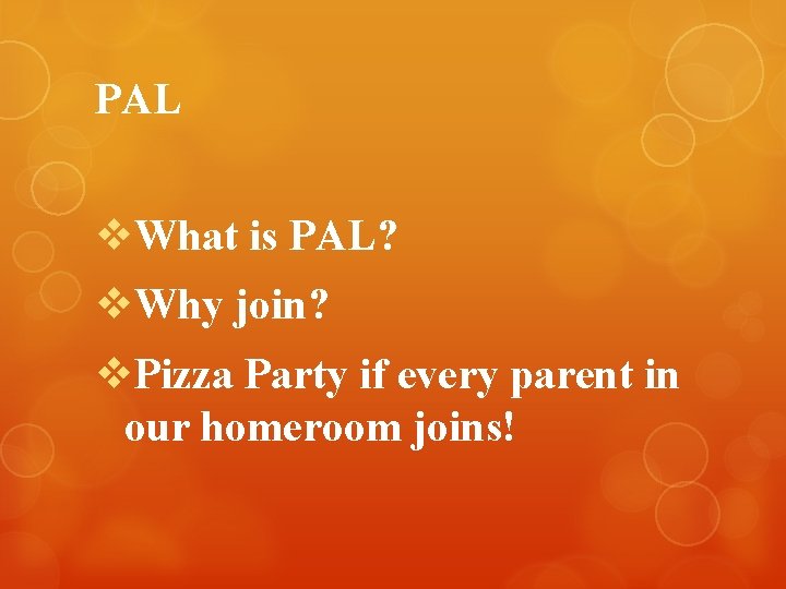 PAL v. What is PAL? v. Why join? v. Pizza Party if every parent