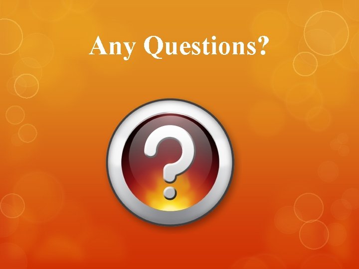 Any Questions? 