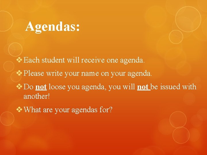 Agendas: v Each student will receive one agenda. v Please write your name on