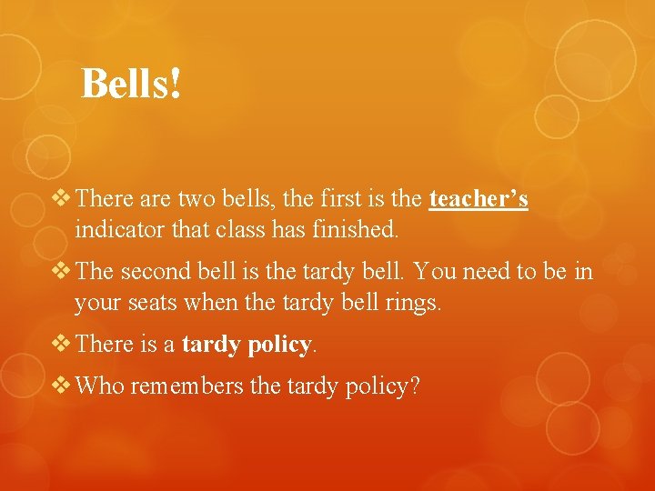 Bells! v There are two bells, the first is the teacher’s indicator that class