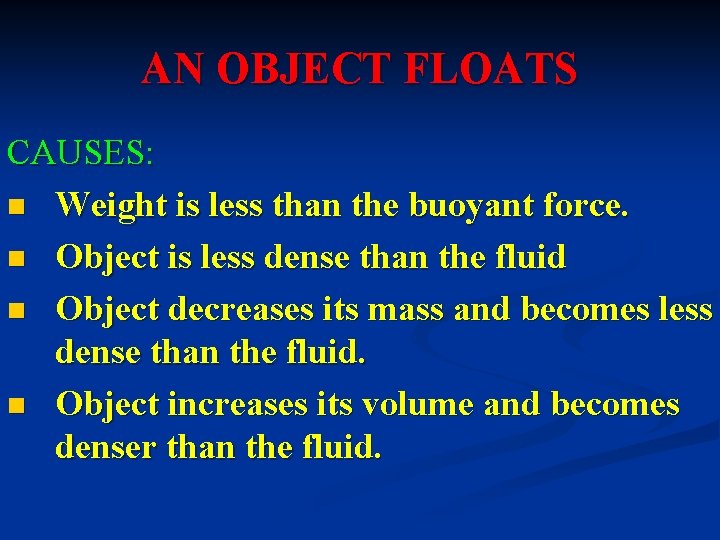 AN OBJECT FLOATS CAUSES: n Weight is less than the buoyant force. n Object