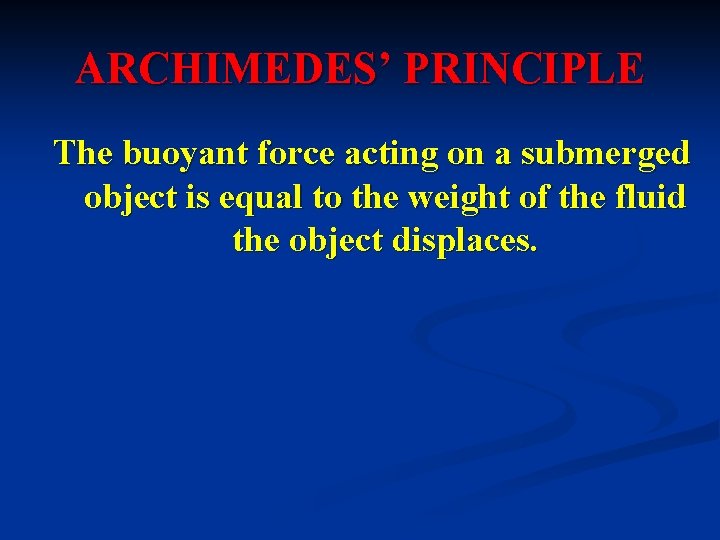 ARCHIMEDES’ PRINCIPLE The buoyant force acting on a submerged object is equal to the