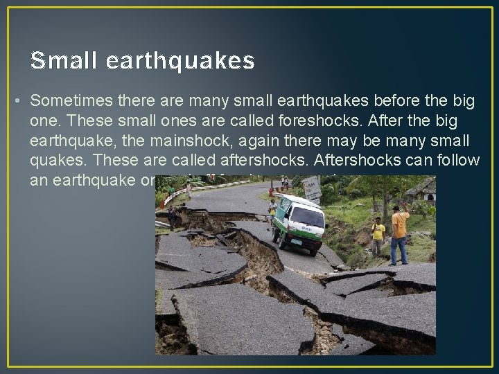 Small earthquakes • Sometimes there are many small earthquakes before the big one. These Small earthquakes • Sometimes there are many small earthquakes before the big one. These