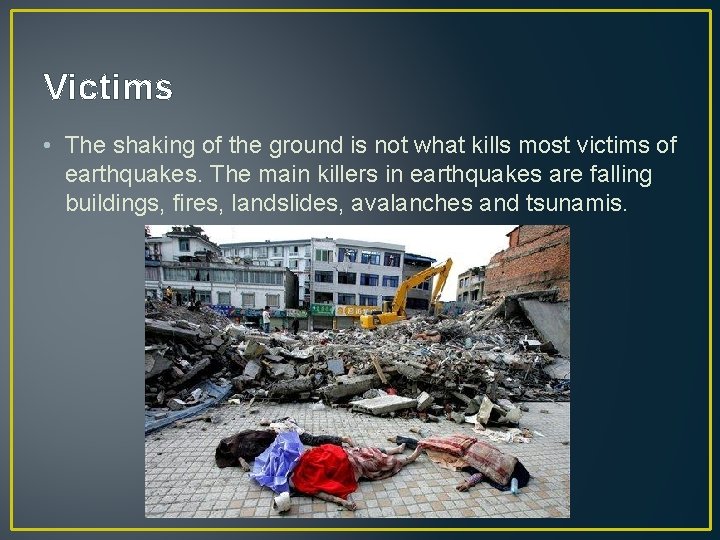 Victims • The shaking of the ground is not what kills most victims of Victims • The shaking of the ground is not what kills most victims of
