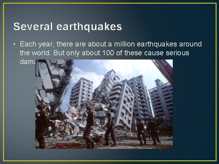 Several earthquakes • Each year, there about a million earthquakes around the world. But Several earthquakes • Each year, there about a million earthquakes around the world. But