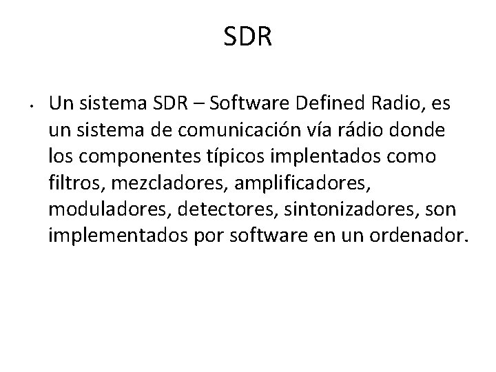 SDR • Un sistema SDR – Software Defined Radio, es un sistema de comunicación