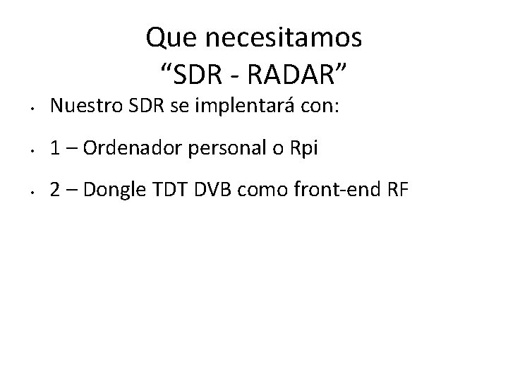 Que necesitamos “SDR - RADAR” • Nuestro SDR se implentará con: • 1 –