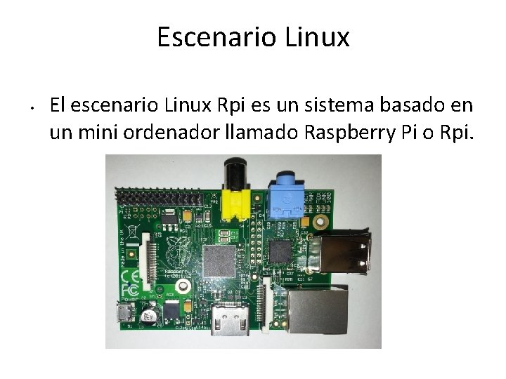 Escenario Linux • El escenario Linux Rpi es un sistema basado en un mini
