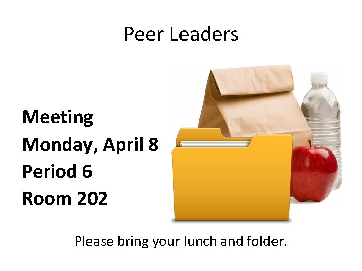 Peer Leaders Meeting Monday, April 8 Period 6 Room 202 Please bring your lunch