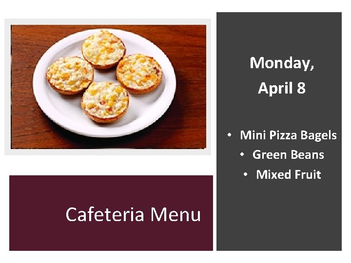 Monday, April 8 • Mini Pizza Bagels • Green Beans • Mixed Fruit Cafeteria