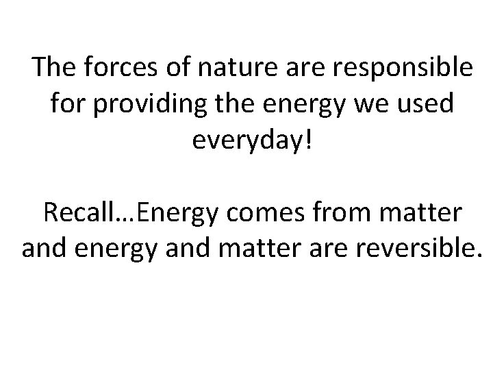 The forces of nature are responsible for providing the energy we used everyday! Recall…Energy