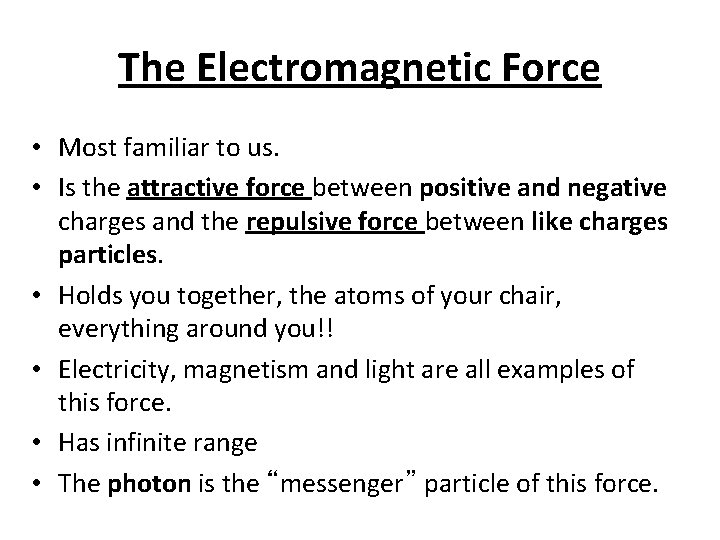 The Electromagnetic Force • Most familiar to us. • Is the attractive force between