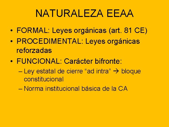 NATURALEZA EEAA • FORMAL: Leyes orgánicas (art. 81 CE) • PROCEDIMENTAL: Leyes orgánicas reforzadas