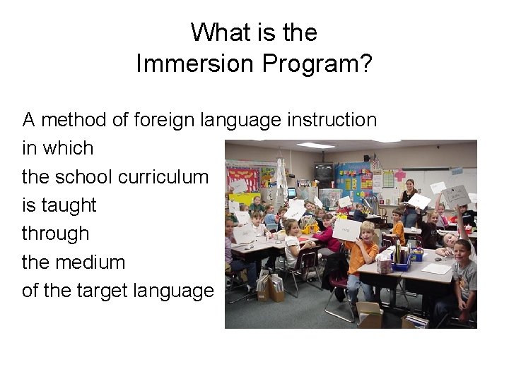 What is the Immersion Program? A method of foreign language instruction in which the