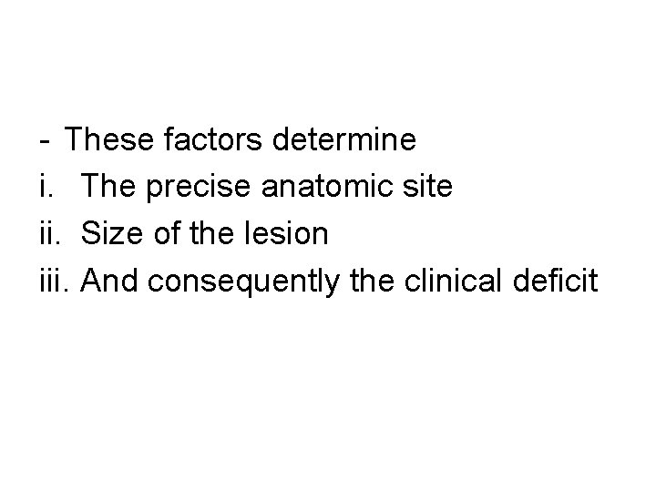 - These factors determine i. The precise anatomic site ii. Size of the lesion