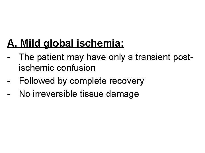 A. Mild global ischemia: - The patient may have only a transient postischemic confusion