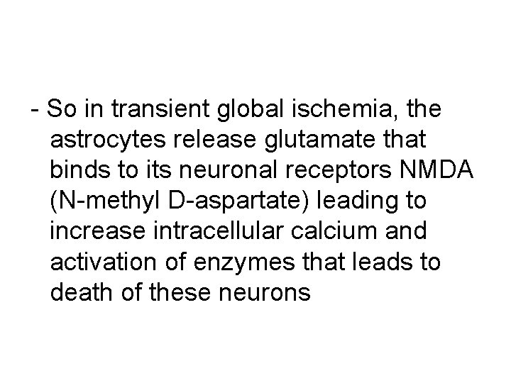 - So in transient global ischemia, the astrocytes release glutamate that binds to its