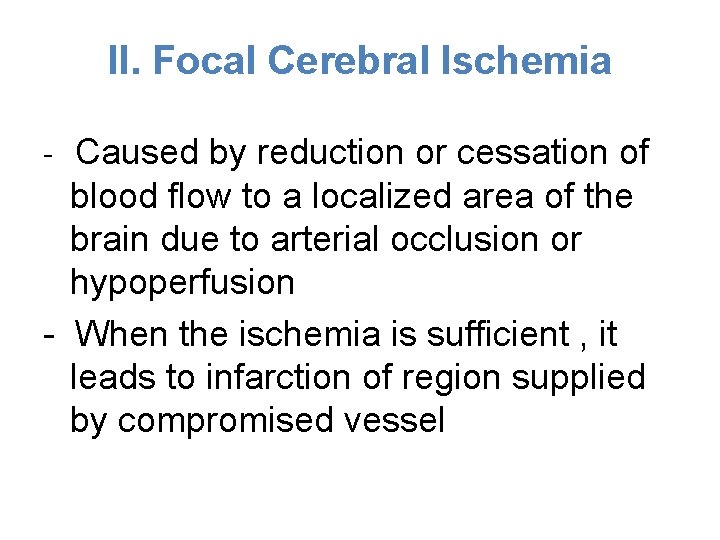 II. Focal Cerebral Ischemia - Caused by reduction or cessation of blood flow to