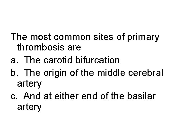The most common sites of primary thrombosis are a. The carotid bifurcation b. The