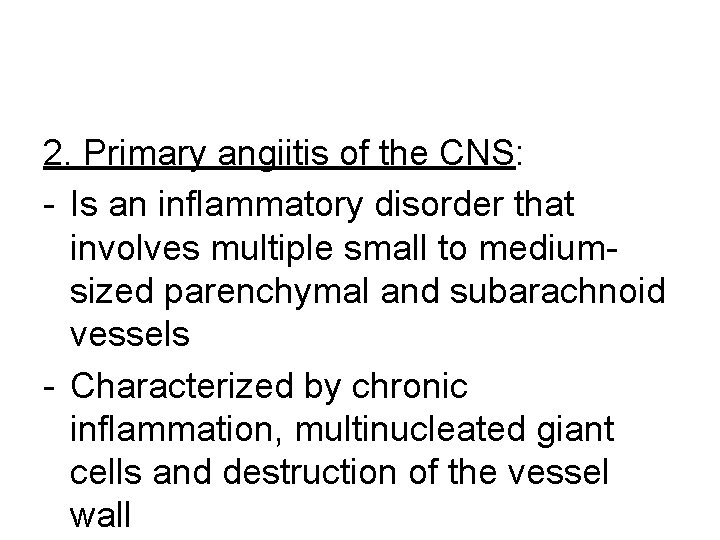 2. Primary angiitis of the CNS: - Is an inflammatory disorder that involves multiple